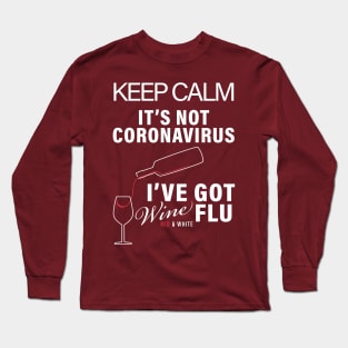 KEEP CALM ITS NOT CORONIVIRUS ITS WINE FLU CORONAVIRUS COVID-19  T-SHIRT DESIGN Long Sleeve T-Shirt